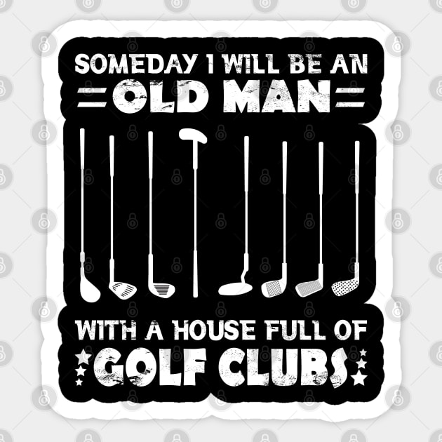 Someday I Will Be An Old Man With A House Full Of Golf Clubs Sticker by JustBeSatisfied